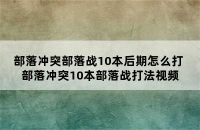 部落冲突部落战10本后期怎么打 部落冲突10本部落战打法视频